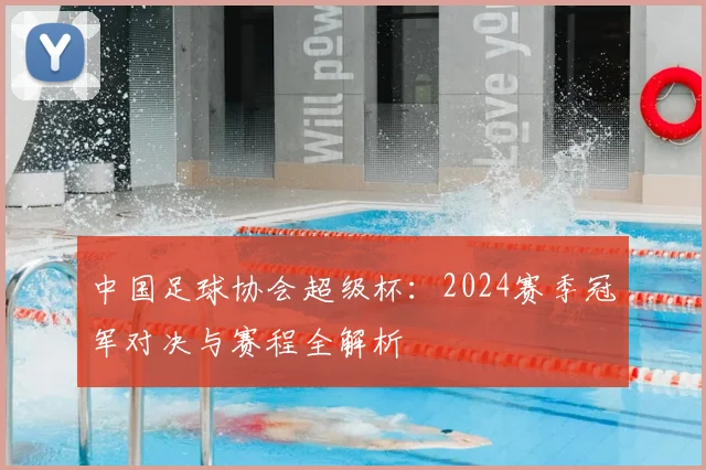 中国足球协会超级杯：2024赛季冠军对决与赛程全解析
