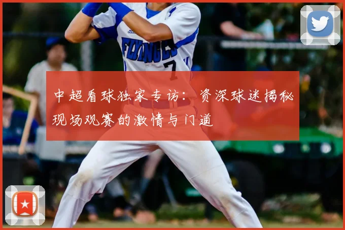 中超看球独家专访：资深球迷揭秘现场观赛的激情与门道