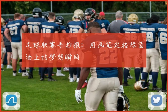 足球联赛手抄报：用画笔定格绿茵场上的梦想瞬间